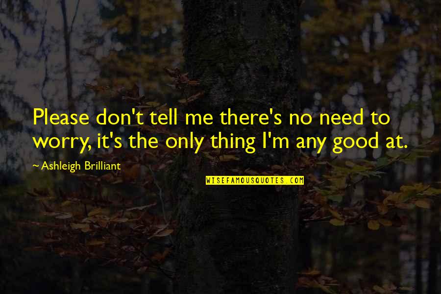 Only Need Me Quotes By Ashleigh Brilliant: Please don't tell me there's no need to