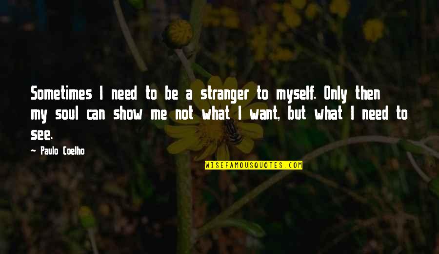 Only Need Me Quotes By Paulo Coelho: Sometimes I need to be a stranger to