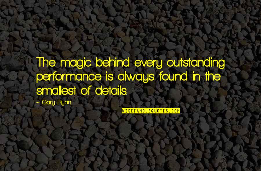 Only Need One Best Friend Quotes By Gary Ryan: The magic behind every outstanding performance is always