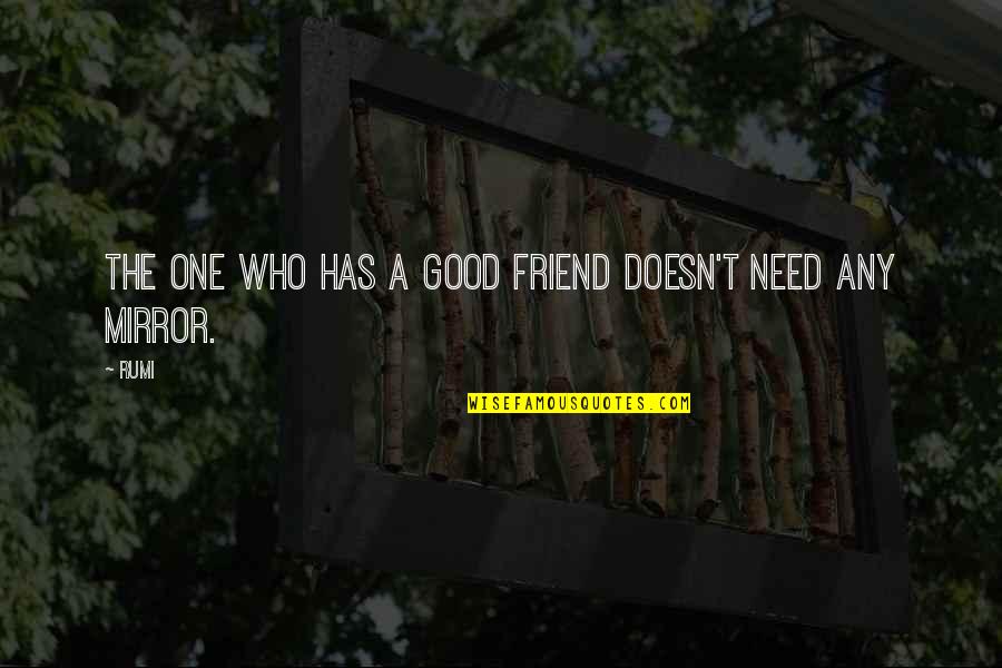 Only Need One Best Friend Quotes By Rumi: The one who has a good friend doesn't