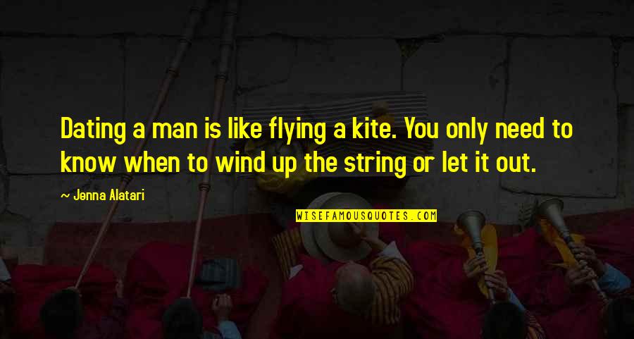 Only Need You Quotes By Jenna Alatari: Dating a man is like flying a kite.