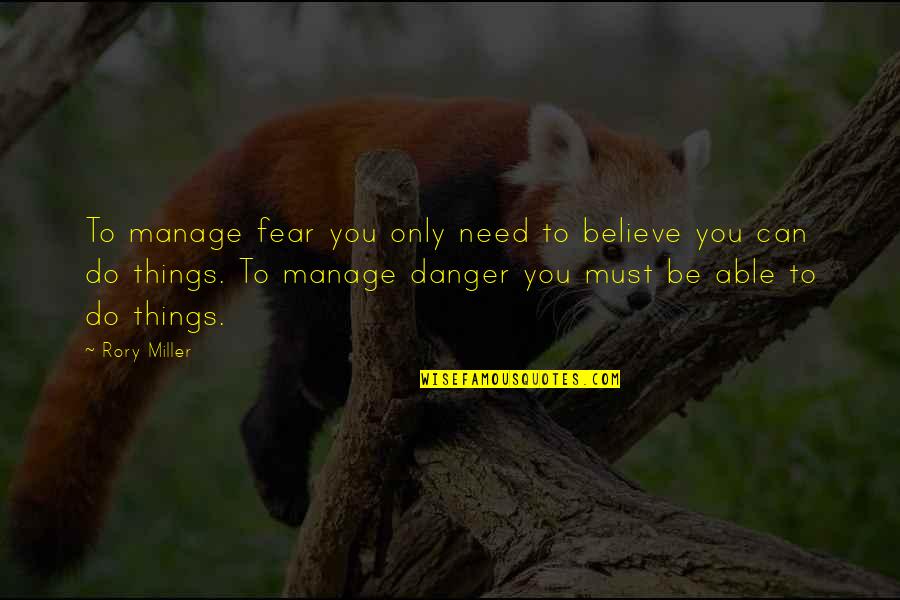 Only Need You Quotes By Rory Miller: To manage fear you only need to believe