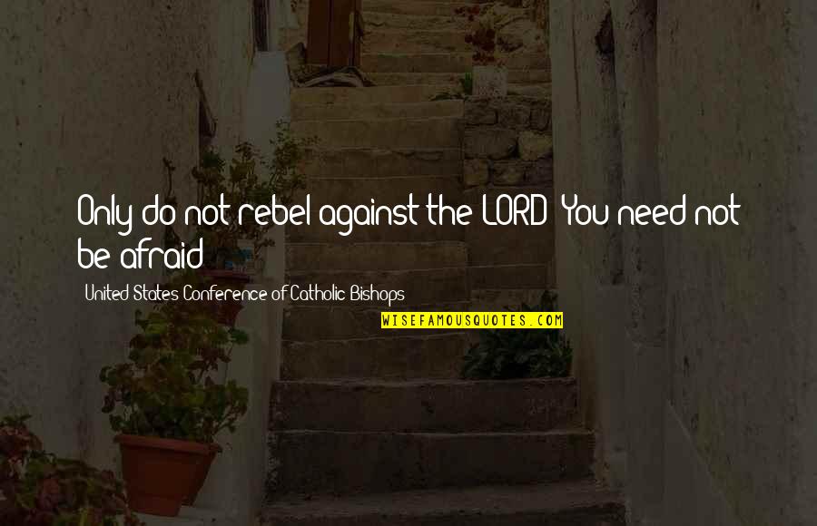 Only Need You Quotes By United States Conference Of Catholic Bishops: Only do not rebel against the LORD! You