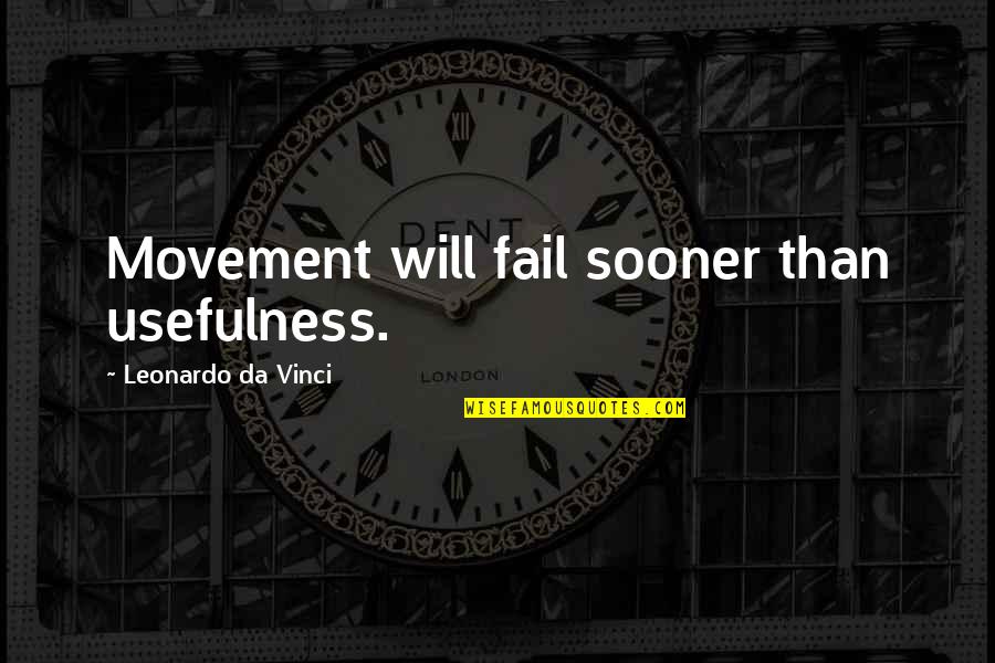 Only Needing A Few Good Friends Quotes By Leonardo Da Vinci: Movement will fail sooner than usefulness.