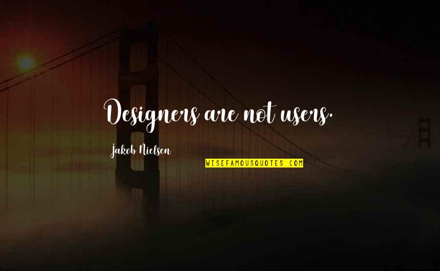 Only Needing Yourself Quotes By Jakob Nielsen: Designers are not users.