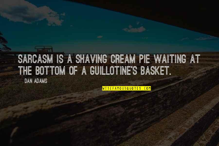 Only Once In Your Life Bob Marley Quotes By Dan Adams: Sarcasm is a shaving cream pie waiting at