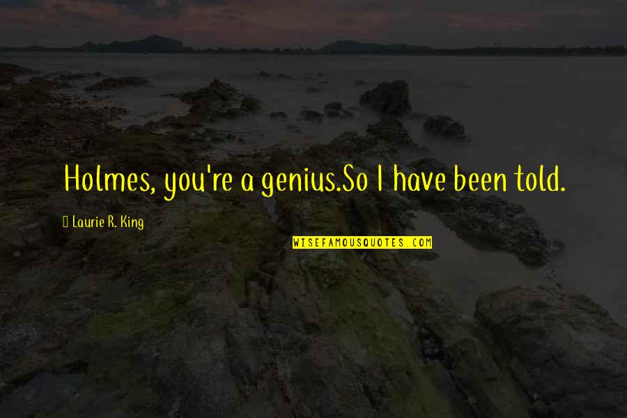 Only Once In Your Life Bob Marley Quotes By Laurie R. King: Holmes, you're a genius.So I have been told.
