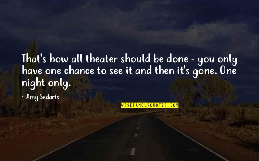 Only One Chance Quotes By Amy Sedaris: That's how all theater should be done -