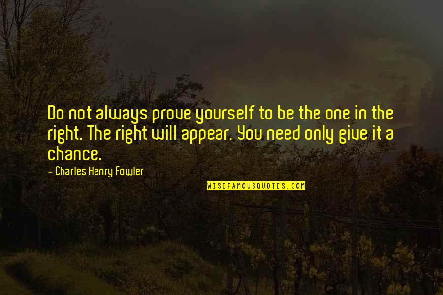 Only One Chance Quotes By Charles Henry Fowler: Do not always prove yourself to be the