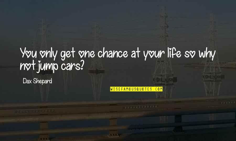 Only One Chance Quotes By Dax Shepard: You only get one chance at your life