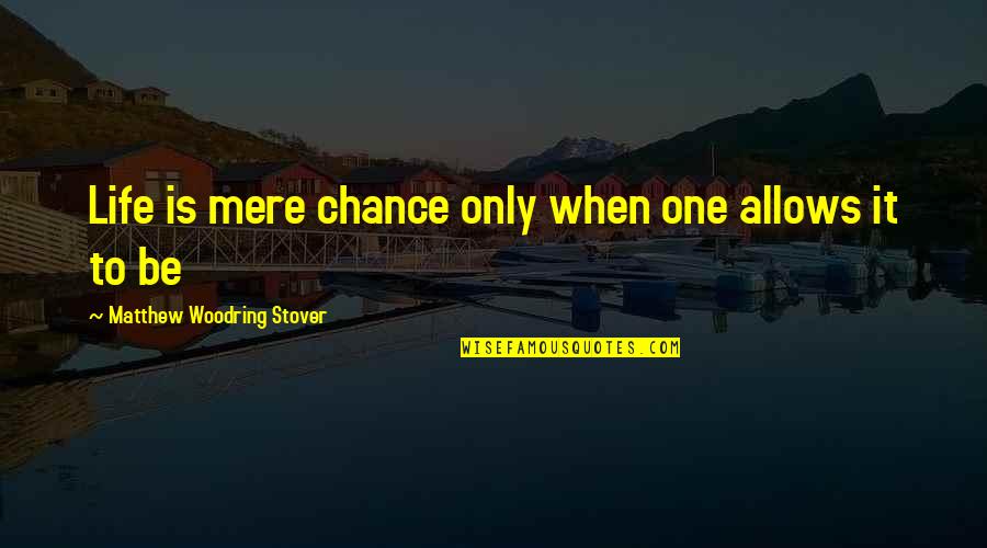 Only One Chance Quotes By Matthew Woodring Stover: Life is mere chance only when one allows