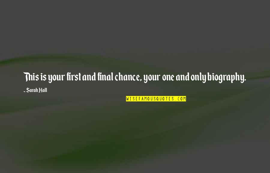 Only One Chance Quotes By Sarah Hall: This is your first and final chance, your