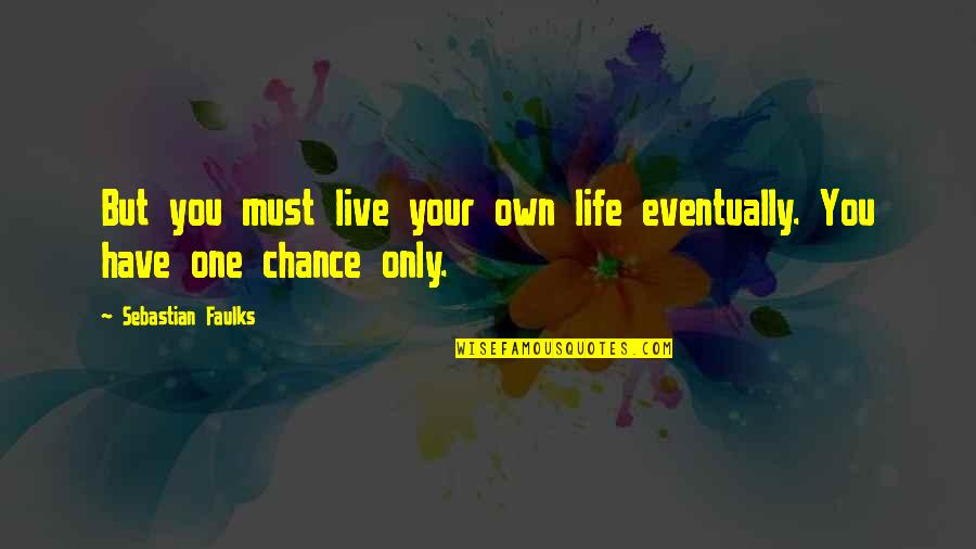 Only One Chance Quotes By Sebastian Faulks: But you must live your own life eventually.
