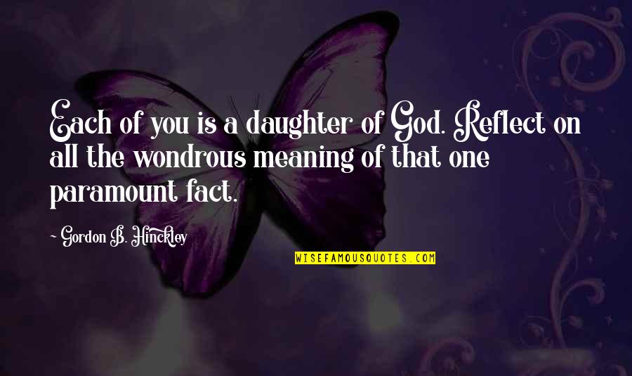 Only One Daughter Quotes By Gordon B. Hinckley: Each of you is a daughter of God.