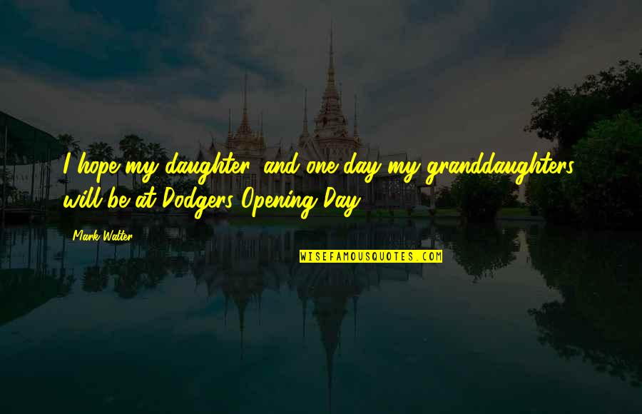Only One Daughter Quotes By Mark Walter: I hope my daughter, and one day my