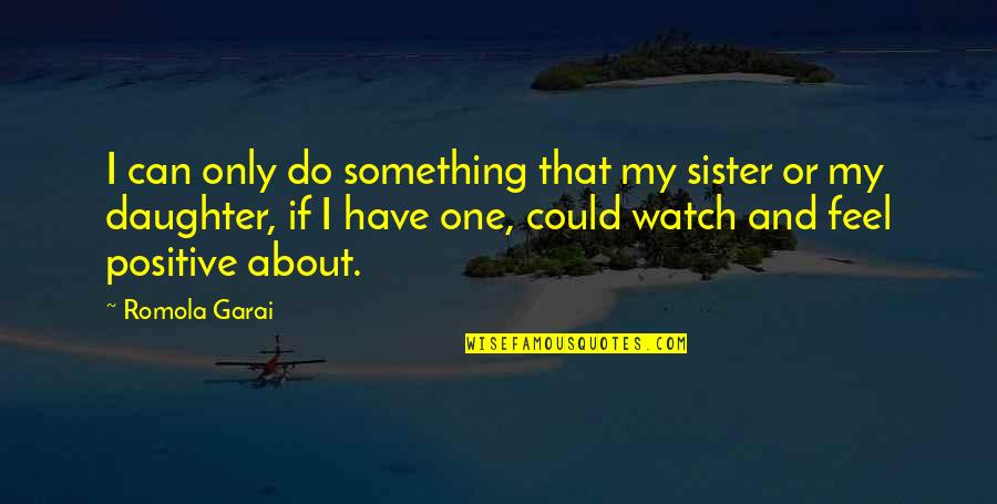 Only One Daughter Quotes By Romola Garai: I can only do something that my sister