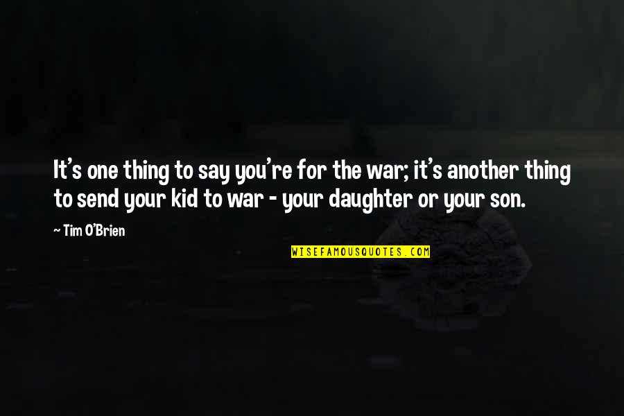 Only One Daughter Quotes By Tim O'Brien: It's one thing to say you're for the