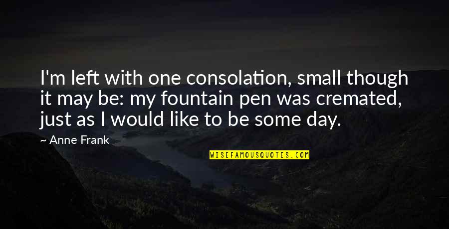 Only One Day Left Quotes By Anne Frank: I'm left with one consolation, small though it