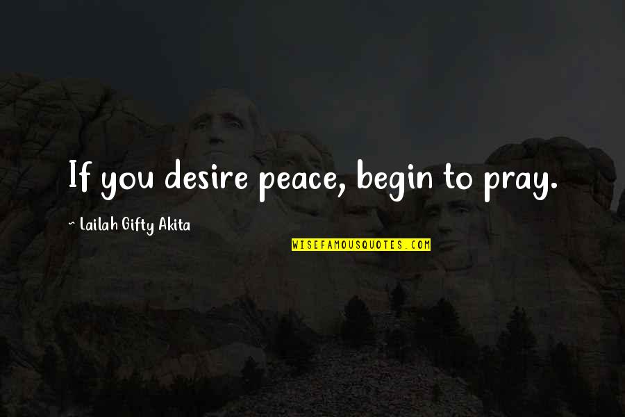 Only One Day Left Quotes By Lailah Gifty Akita: If you desire peace, begin to pray.