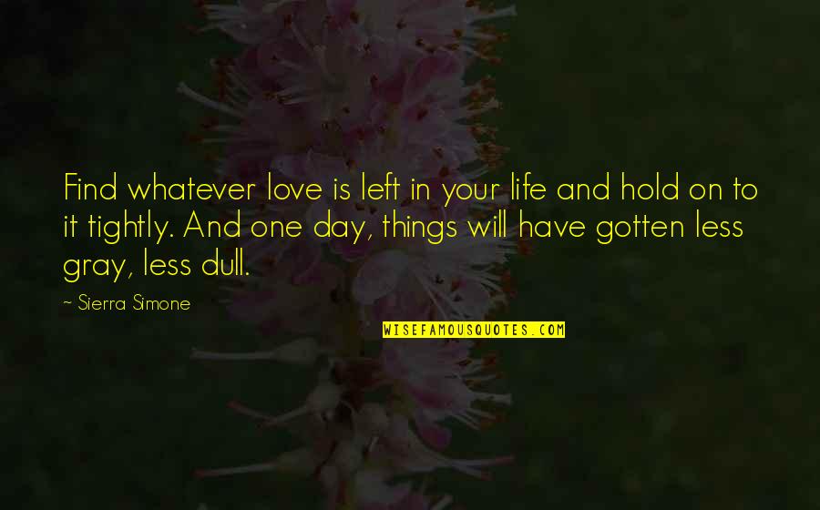 Only One Day Left Quotes By Sierra Simone: Find whatever love is left in your life