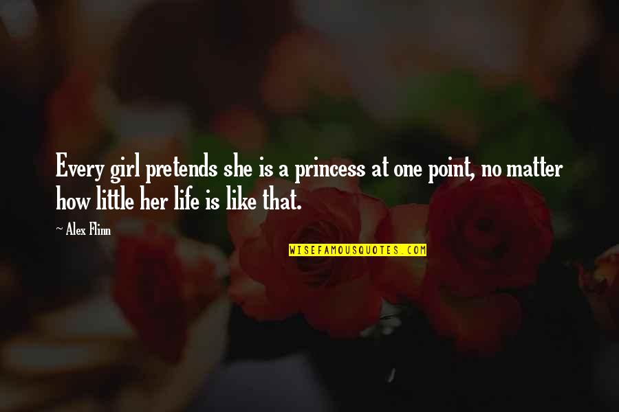 Only One Girl In My Life Quotes By Alex Flinn: Every girl pretends she is a princess at