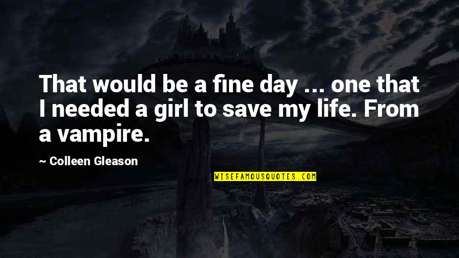 Only One Girl In My Life Quotes By Colleen Gleason: That would be a fine day ... one