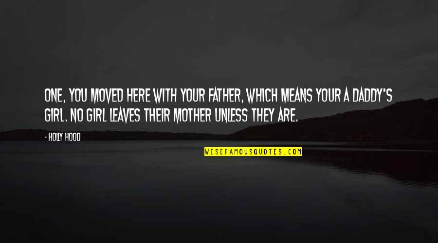 Only One Girl In My Life Quotes By Holly Hood: One, you moved here with your father, which