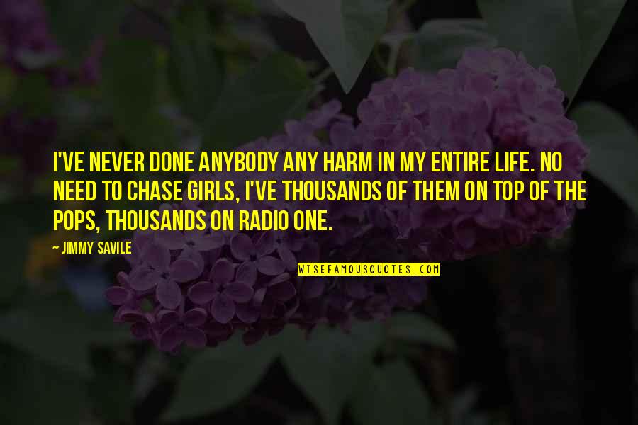 Only One Girl In My Life Quotes By Jimmy Savile: I've never done anybody any harm in my Only One Girl In My Life Quotes By Jimmy Savile: I've never done anybody any harm in my