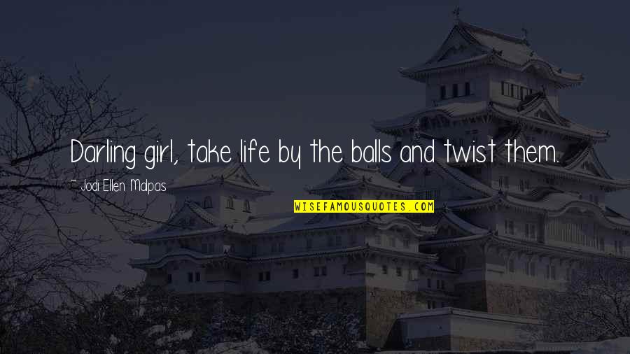 Only One Girl In My Life Quotes By Jodi Ellen Malpas: Darling girl, take life by the balls and Only One Girl In My Life Quotes By Jodi Ellen Malpas: Darling girl, take life by the balls and