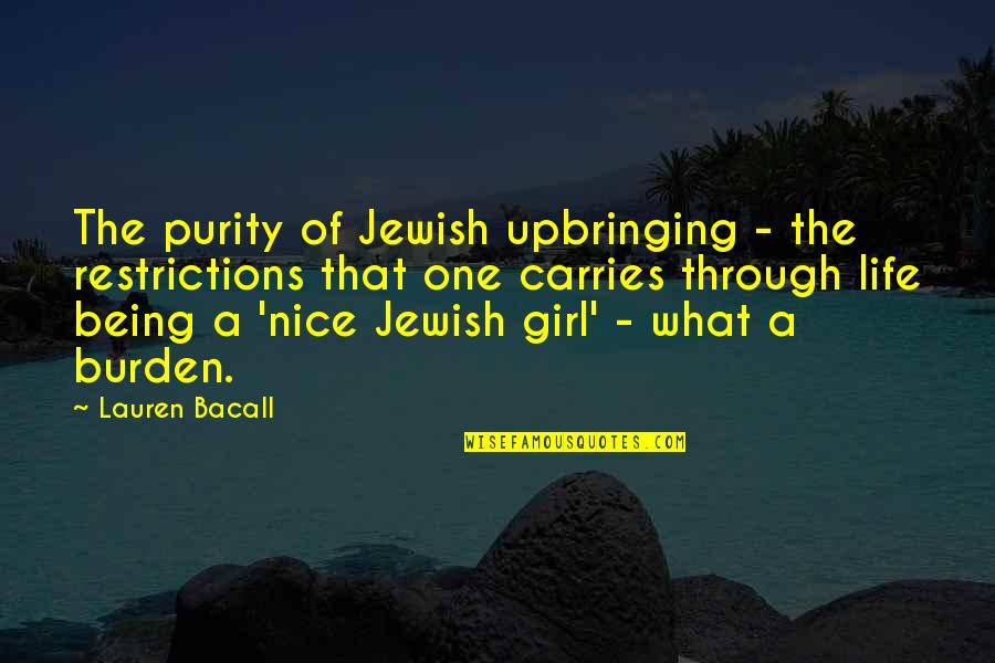 Only One Girl In My Life Quotes By Lauren Bacall: The purity of Jewish upbringing - the restrictions Only One Girl In My Life Quotes By Lauren Bacall: The purity of Jewish upbringing - the restrictions