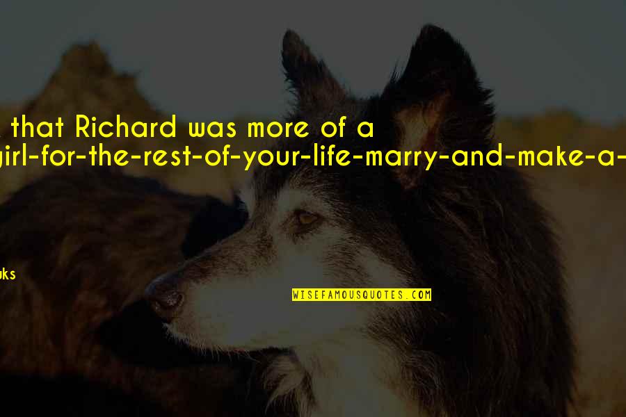 Only One Girl In My Life Quotes By S.A. Tawks: I think that Richard was more of a Only One Girl In My Life Quotes By S.A. Tawks: I think that Richard was more of a