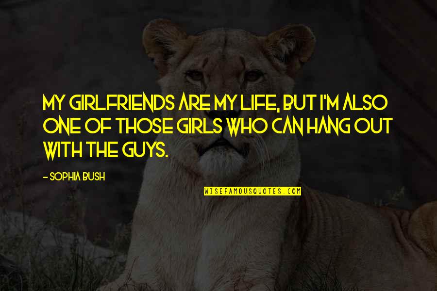 Only One Girl In My Life Quotes By Sophia Bush: My girlfriends are my life, but I'm also