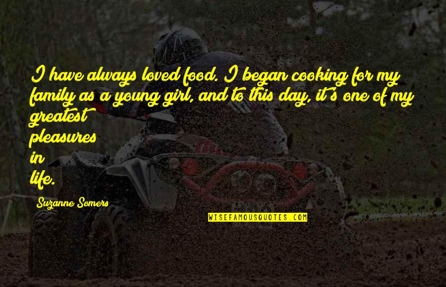 Only One Girl In My Life Quotes By Suzanne Somers: I have always loved food. I began cooking Only One Girl In My Life Quotes By Suzanne Somers: I have always loved food. I began cooking