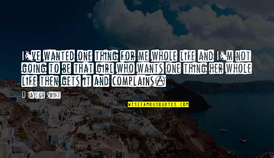 Only One Girl In My Life Quotes By Taylor Swift: I've wanted one thing for me whole life