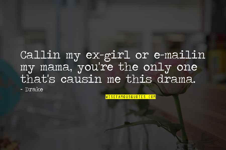Only One Girl Quotes By Drake: Callin my ex-girl or e-mailin my mama, you're