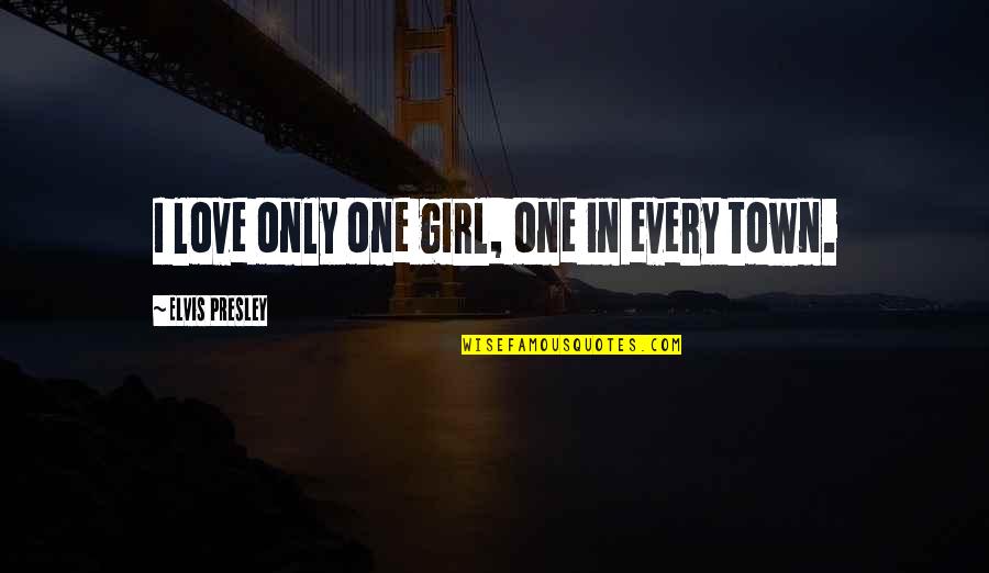 Only One Girl Quotes By Elvis Presley: I love only one girl, one in every