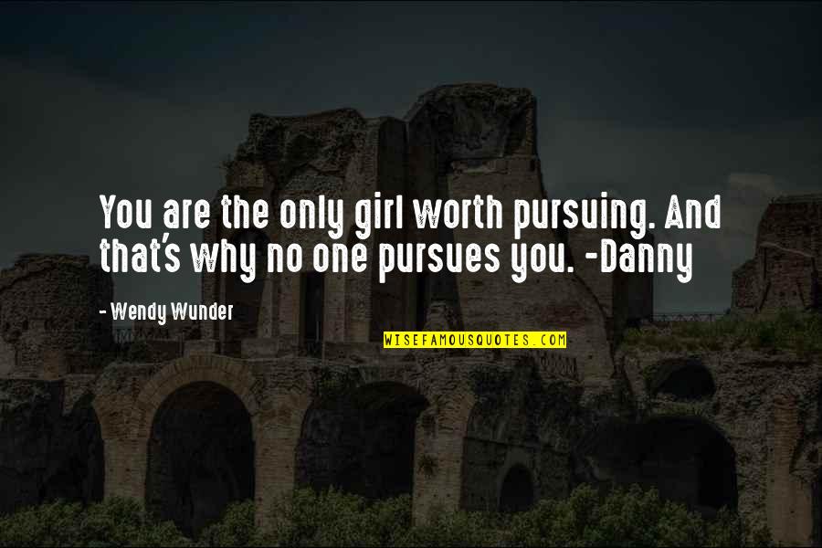 Only One Girl Quotes By Wendy Wunder: You are the only girl worth pursuing. And