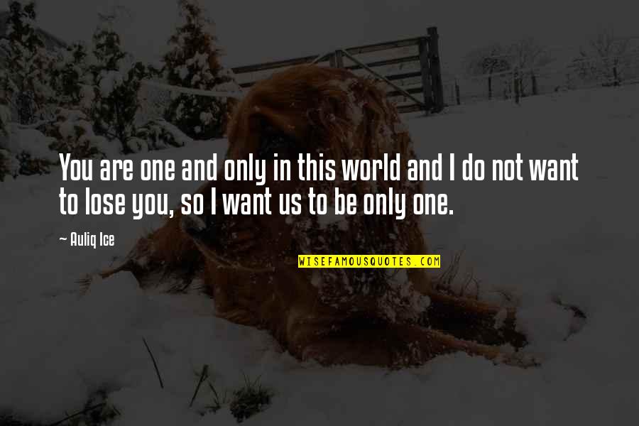 Only One I Want Quotes By Auliq Ice: You are one and only in this world