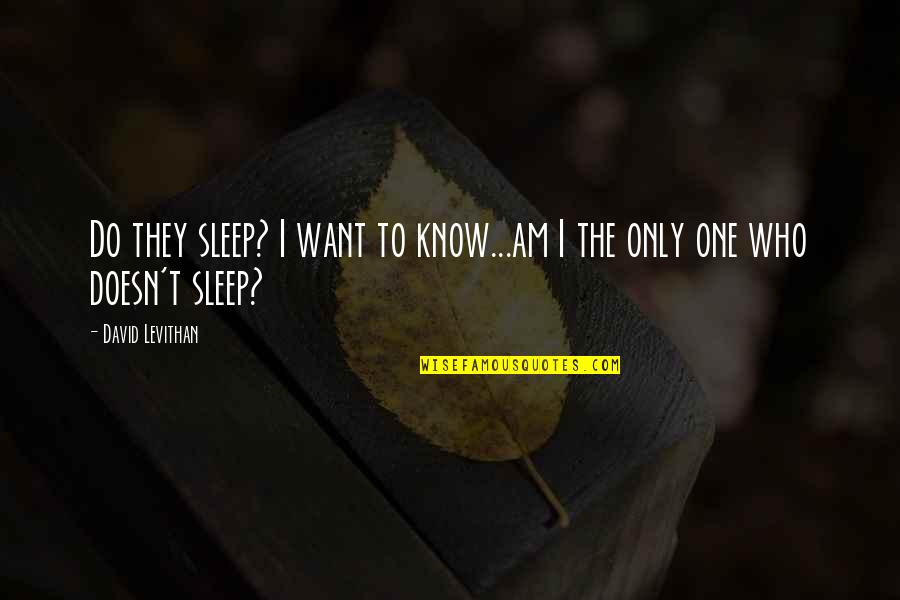 Only One I Want Quotes By David Levithan: Do they sleep? I want to know...am I