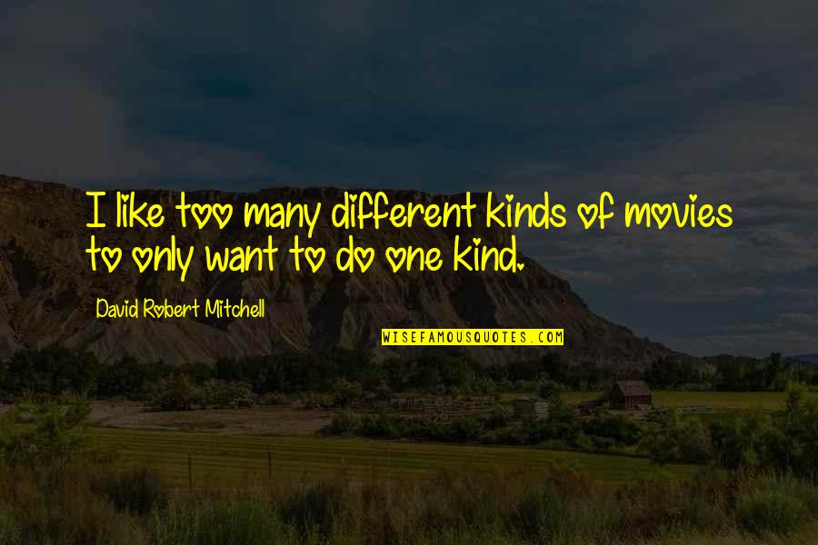 Only One I Want Quotes By David Robert Mitchell: I like too many different kinds of movies