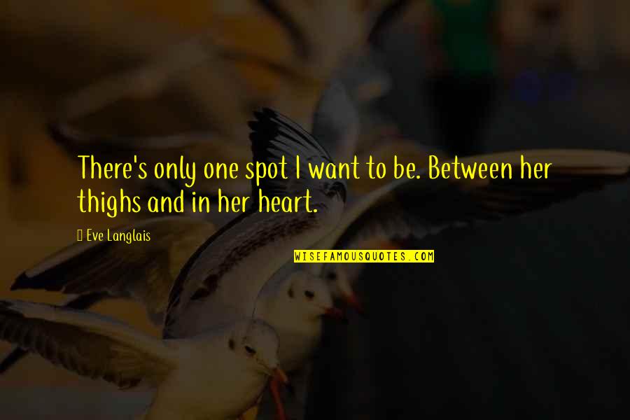 Only One I Want Quotes By Eve Langlais: There's only one spot I want to be.