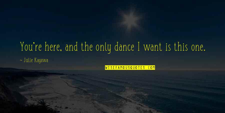 Only One I Want Quotes By Julie Kagawa: You're here, and the only dance I want