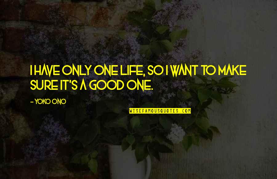 Only One I Want Quotes By Yoko Ono: I have only one life, so I want