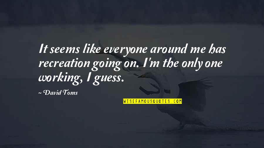 Only One Like Me Quotes By David Toms: It seems like everyone around me has recreation