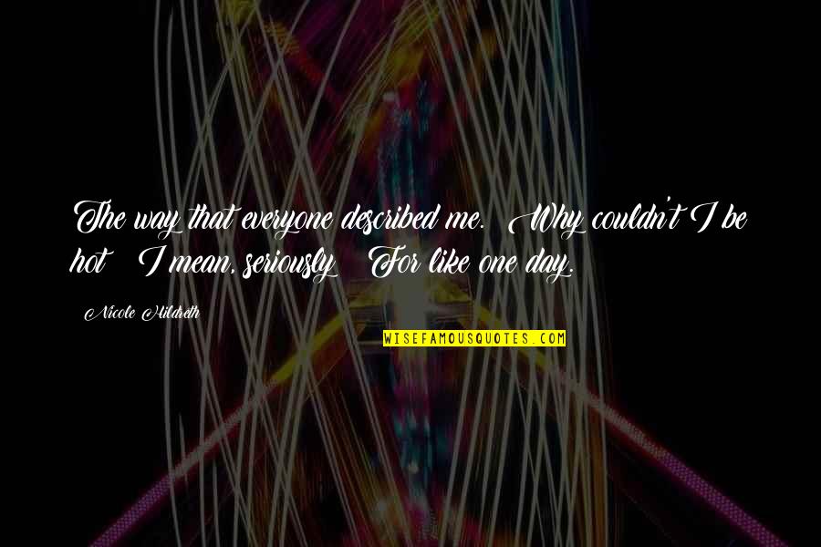 Only One Like Me Quotes By Nicole Hildreth: The way that everyone described me. Why couldn't