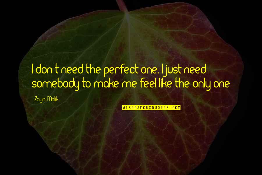 Only One Like Me Quotes By Zayn Malik: I don't need the perfect one. I just