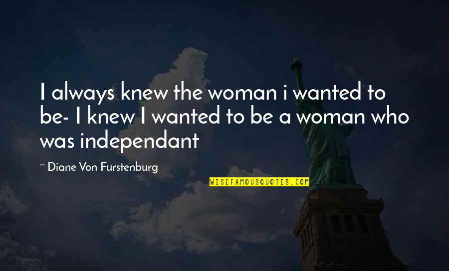 Only One Line Love Quotes By Diane Von Furstenburg: I always knew the woman i wanted to