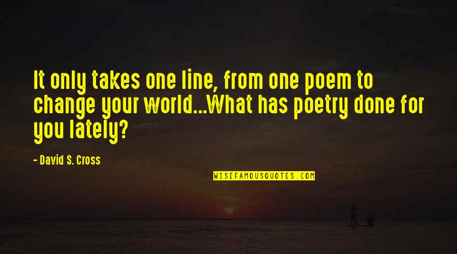 Only One Line Quotes By David S. Cross: It only takes one line, from one poem