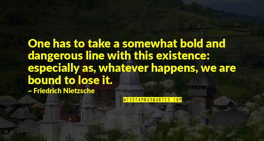 Only One Line Quotes By Friedrich Nietzsche: One has to take a somewhat bold and