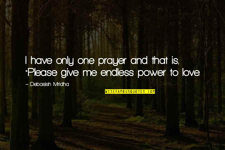 Only One Me Quotes By Debasish Mridha: I have only one prayer and that is,